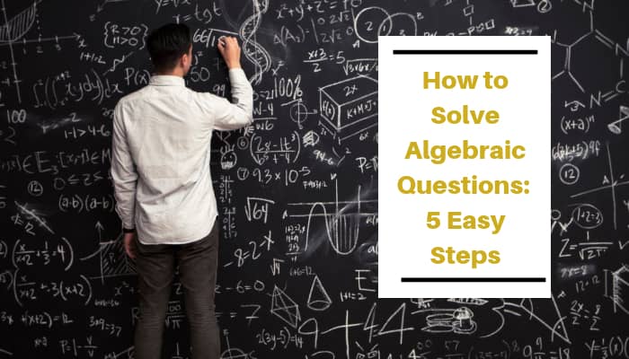 5 easy steps to solve algebraic questions
